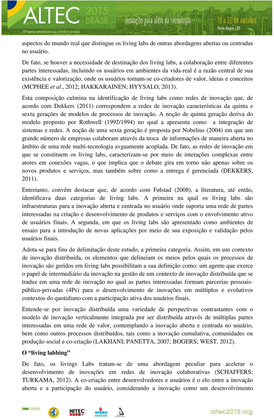 e valorização, onde os usuários tornam-se co-criadores de valor, ideias e conceitos (MCPHEE et al., 2012; HAKKARAINEN; HYYSALO, 2013).