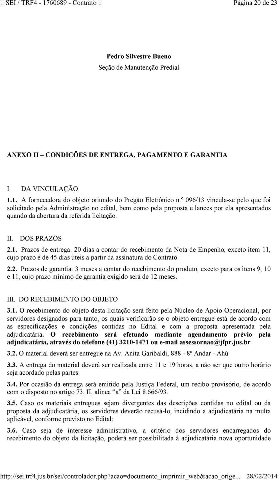 2.2. Prazos de garantia: 3 meses a contar do recebimento do produto, exceto para os itens 9, 10