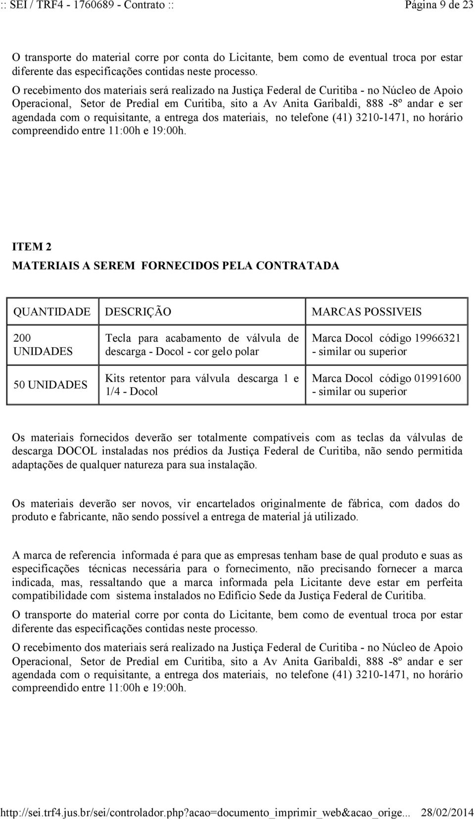 requisitante, a entrega dos materiais, no telefone (41) 3210-1471, no horário compreendido entre 11:00h e 19:00h.