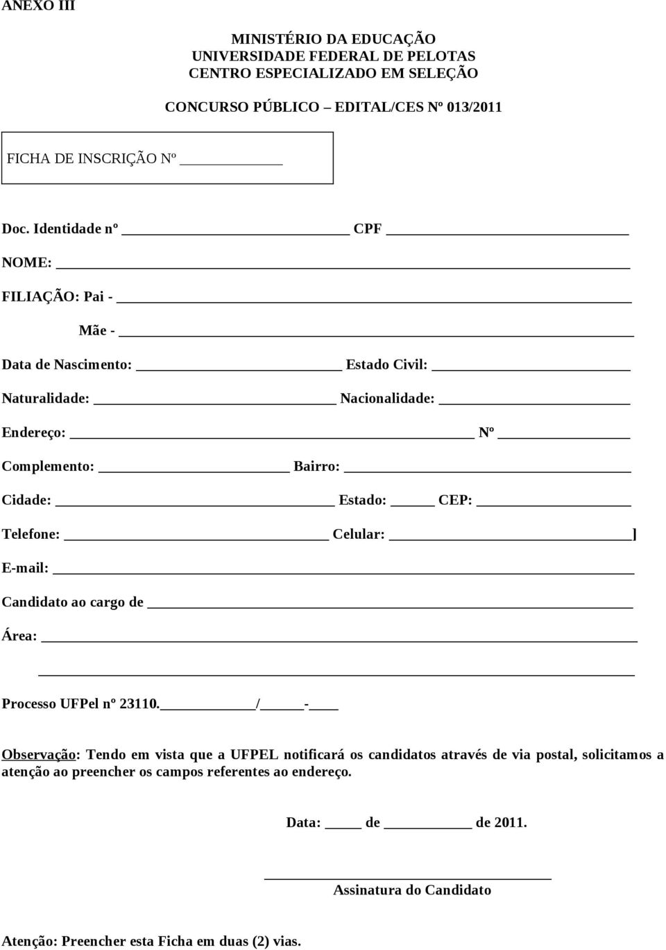 Telefone: Celular: ] E-mail: Candidato ao cargo de Área: Processo UFPel nº 23110.