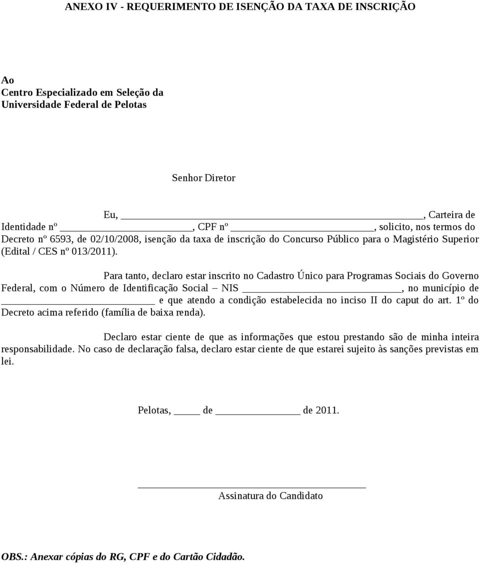 Para tanto, declaro estar inscrito no Cadastro Único para Programas Sociais do Governo Federal, com o Número de Identificação Social NIS, no município de e que atendo a condição estabelecida no