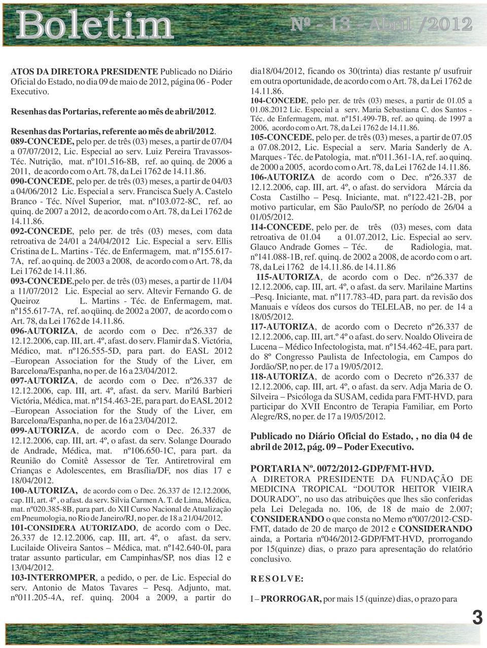 Especial ao serv. Luiz Pereira Travassos- Téc. Nutrição, mat. nº101.516-8b, ref. ao quinq. de 2006 a 2011, de acordo com o Art. 78, da Lei 1762 de 14.11.86. 090-CONCEDE, pelo per.