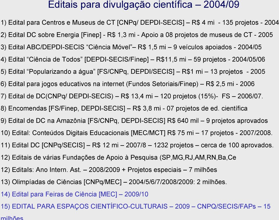 Popularizando a água [FS/CNPq, DEPDI/SECIS] R$1 mi 13 projetos - 2005 6) Edital para jogos educativos na internet (Fundos Setoriais/Finep) R$ 2,5 mi - 2006 7) Edital de DC(CNPq/ DEPDI-SECIS) R$ 13,4