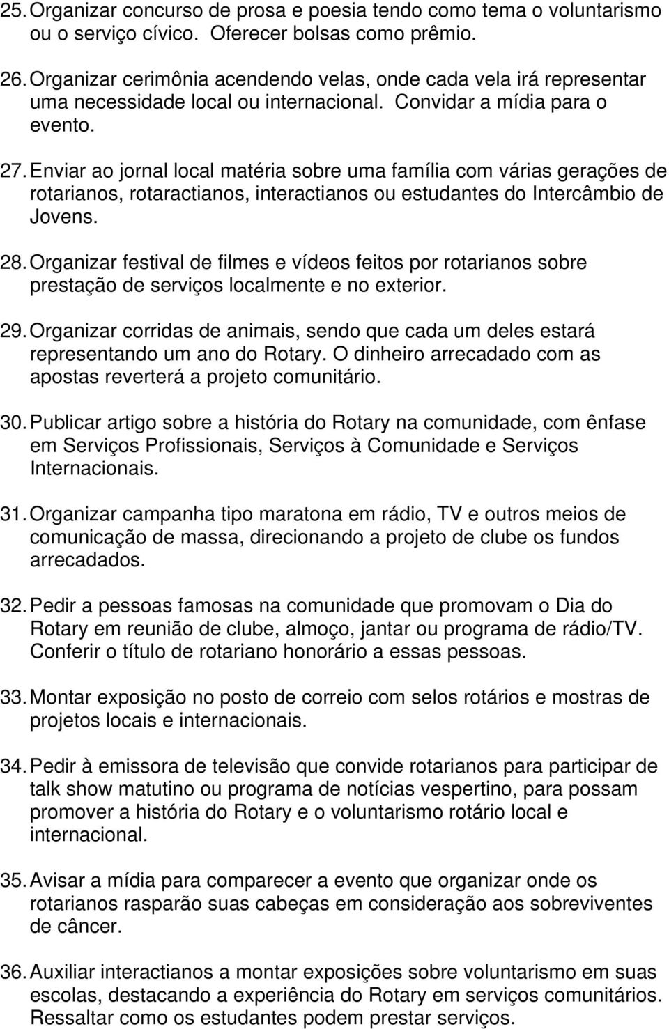 Enviar ao jornal local matéria sobre uma família com várias gerações de rotarianos, rotaractianos, interactianos ou estudantes do Intercâmbio de Jovens. 28.