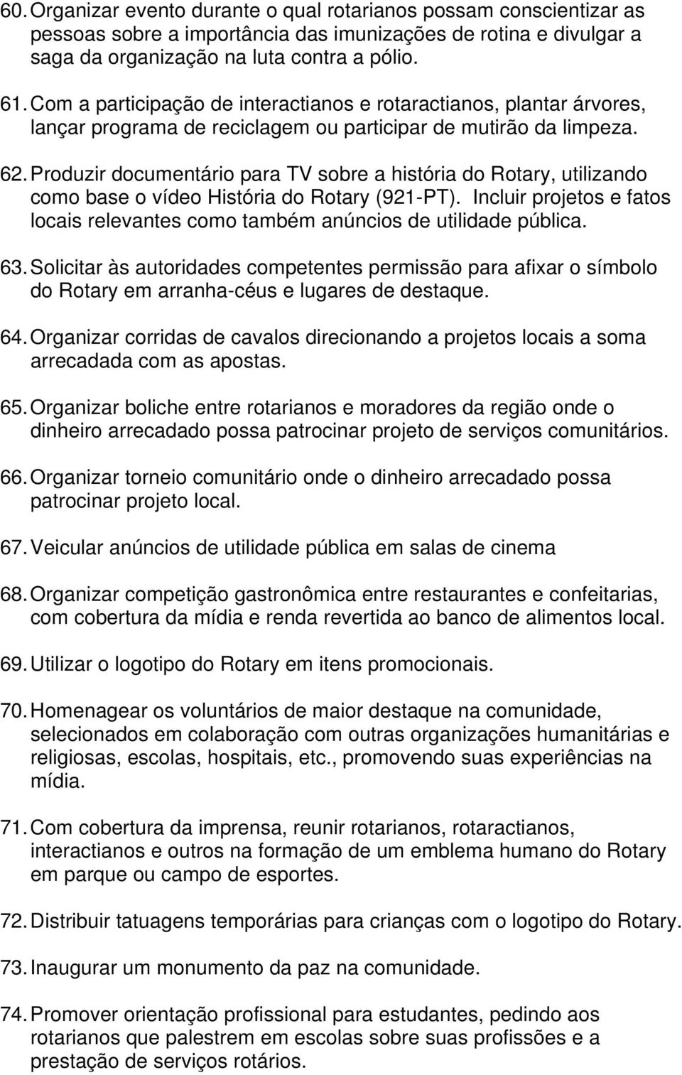 Produzir documentário para TV sobre a história do Rotary, utilizando como base o vídeo História do Rotary (921-PT).