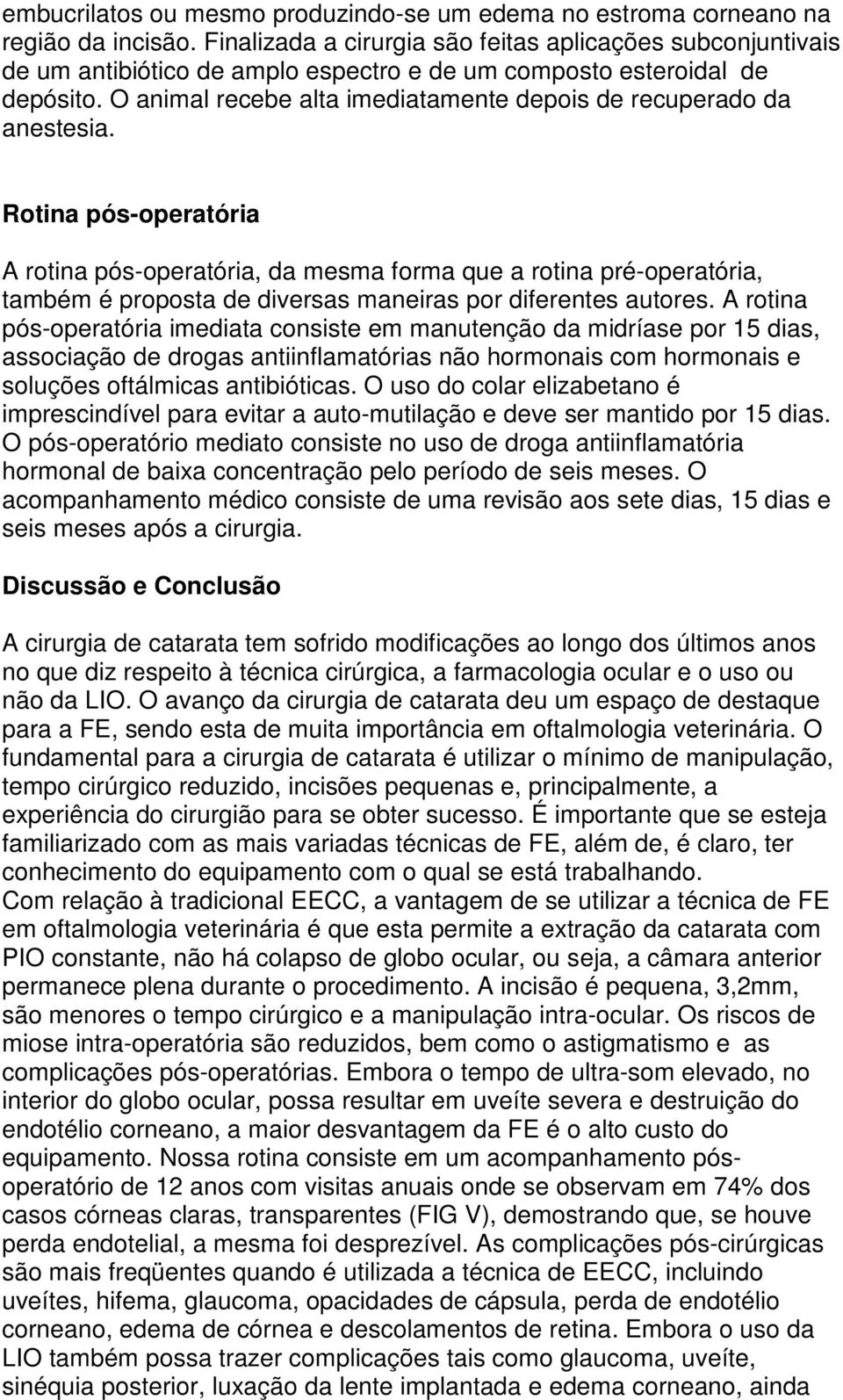 O animal recebe alta imediatamente depois de recuperado da anestesia.