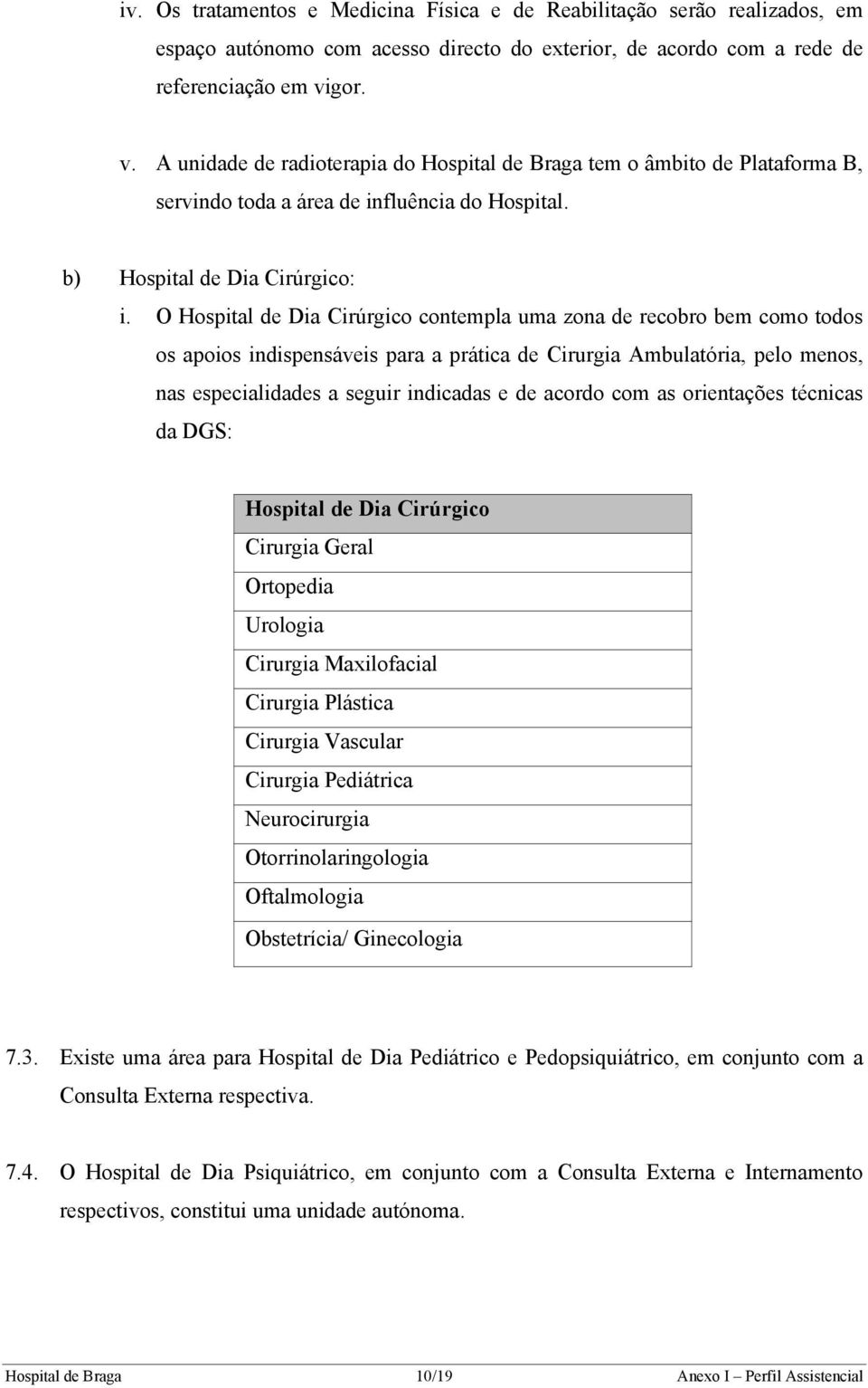 O Hospital de Dia Cirúrgico contempla uma zona de recobro bem como todos os apoios indispensáveis para a prática de Cirurgia Ambulatória, pelo menos, nas especialidades a seguir indicadas e de acordo