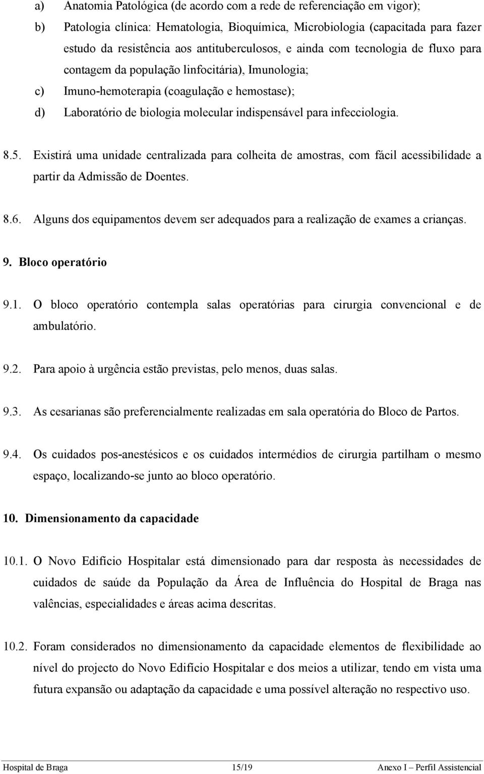 indispensável para infecciologia. 8.5. Existirá uma unidade centralizada para colheita de amostras, com fácil acessibilidade a partir da Admissão de Doentes. 8.6.