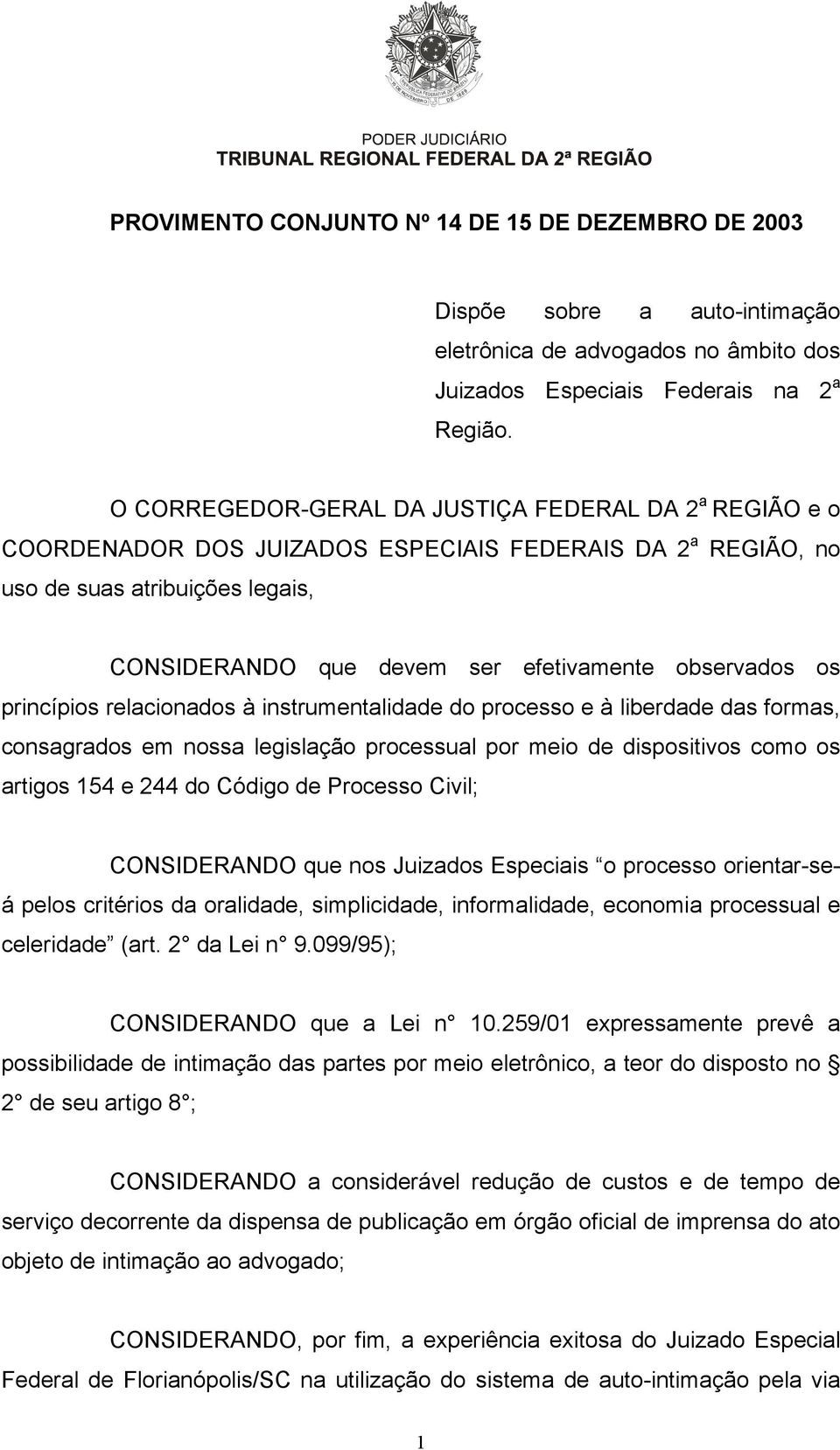 observados os princípios relacionados à instrumentalidade do processo e à liberdade das formas, consagrados em nossa legislação processual por meio de dispositivos como os artigos 154 e 244 do Código