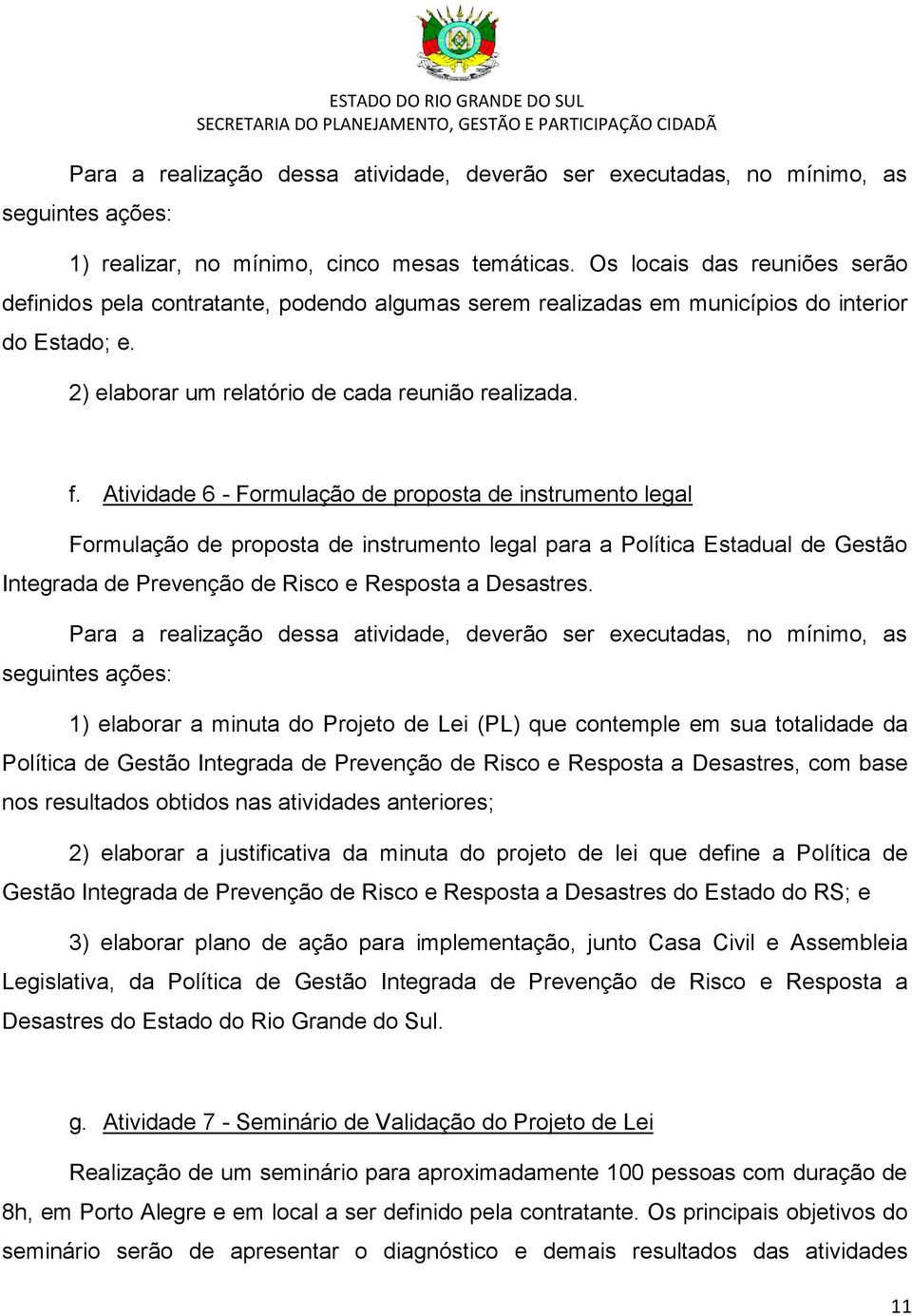 Atividade 6 - Formulação de proposta de instrumento legal Formulação de proposta de instrumento legal para a Política Estadual de Gestão Integrada de Prevenção de Risco e Resposta a Desastres.