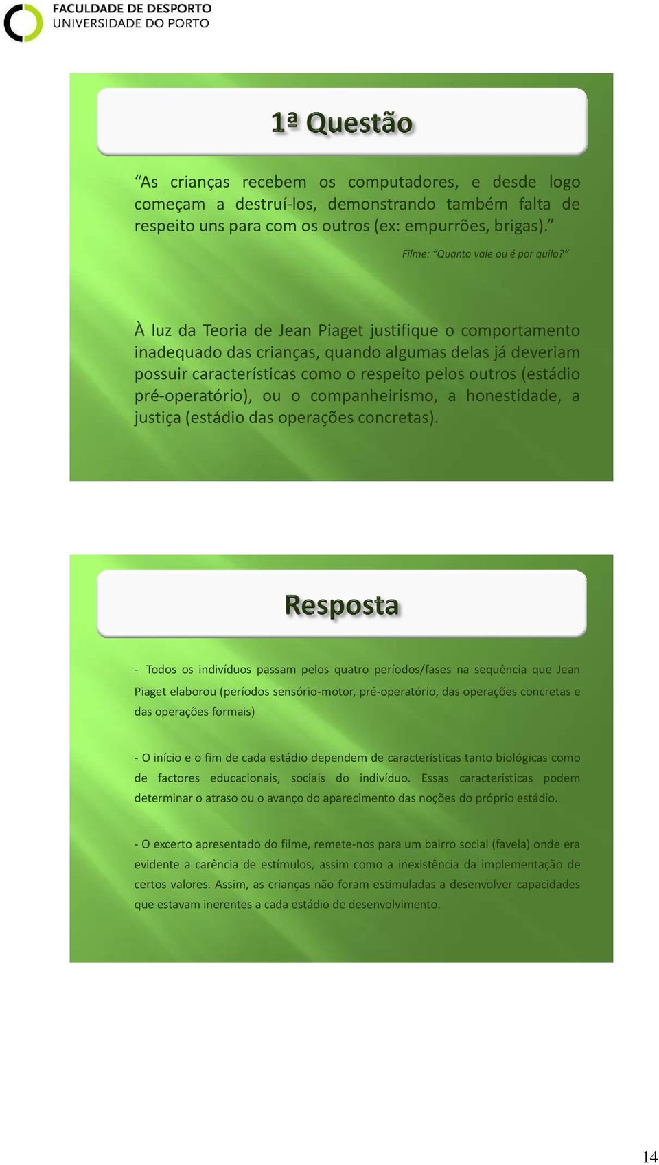 companheirismo, a honestidade, a justiça (estádio das operações concretas).