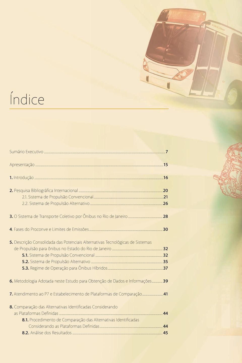 Descrição Consolidada das Potenciais Alternativas Tecnológicas de Sistemas de Propulsão para ônibus no Estado do Rio de Janeiro... 32 5.1. Sistema de Propulsão Convencional... 32 5.2. Sistema de Propulsão Alternativo.