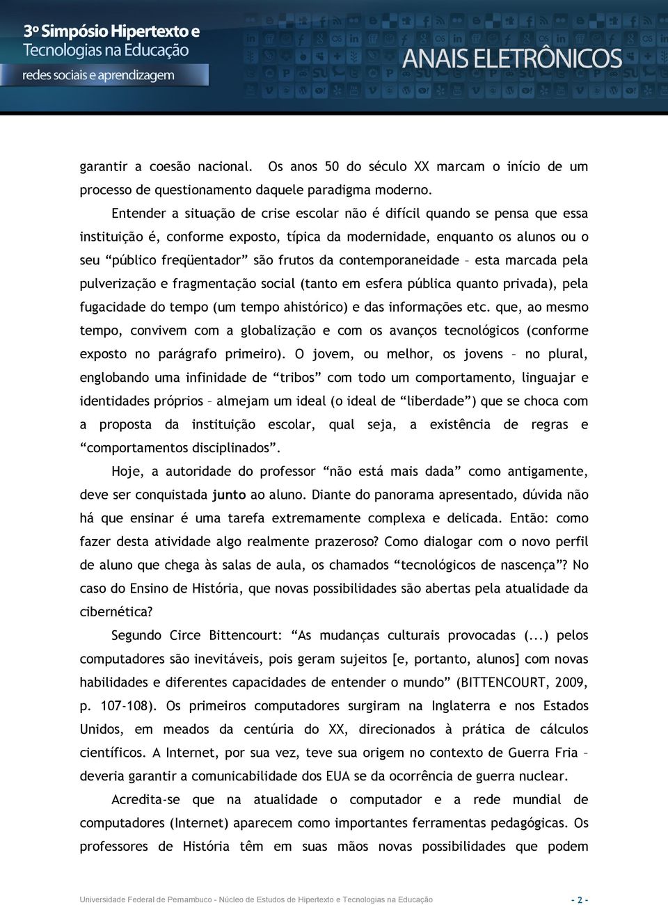 contemporaneidade esta marcada pela pulverização e fragmentação social (tanto em esfera pública quanto privada), pela fugacidade do tempo (um tempo ahistórico) e das informações etc.