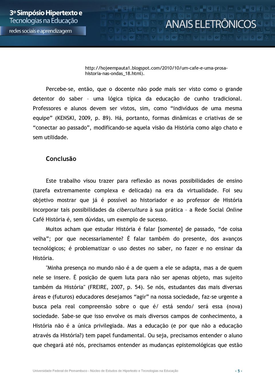 Professores e alunos devem ser vistos, sim, como indivíduos de uma mesma equipe (KENSKI, 2009, p. 89).