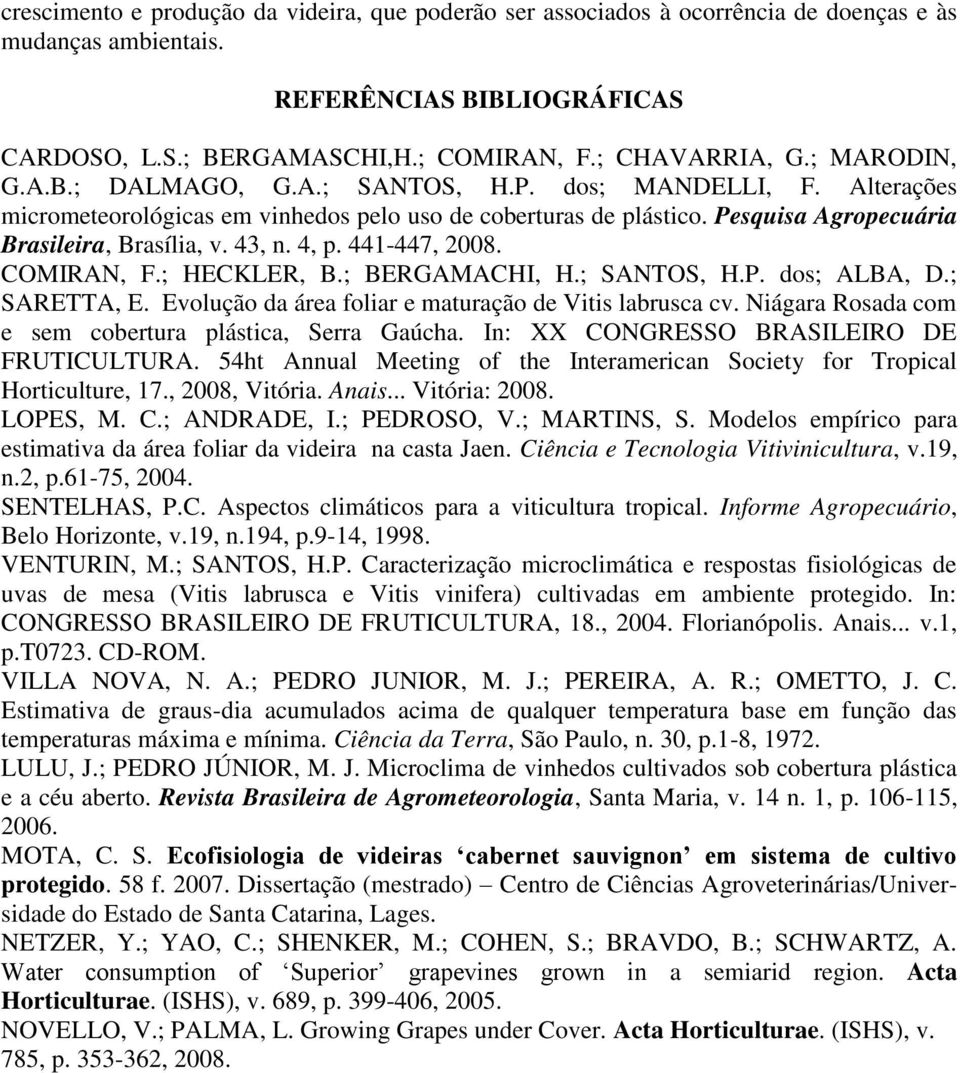 4, p. 441-447, 2008. COMIRAN, F.; HECKLER, B.; BERGAMACHI, H.; SANTOS, H.P. dos; ALBA, D.; SARETTA, E. Evolução da área foliar e maturação de Vitis labrusca cv.