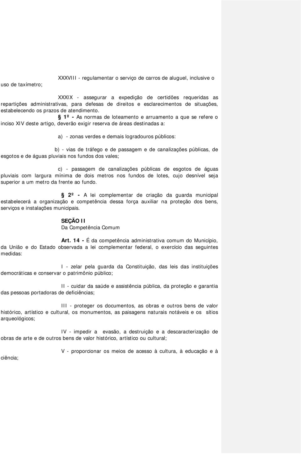 1º - As normas de loteamento e arruamento a que se refere o inciso XIV deste artigo, deverão exigir reserva de áreas destinadas a: a) - zonas verdes e demais logradouros públicos: b) - vias de