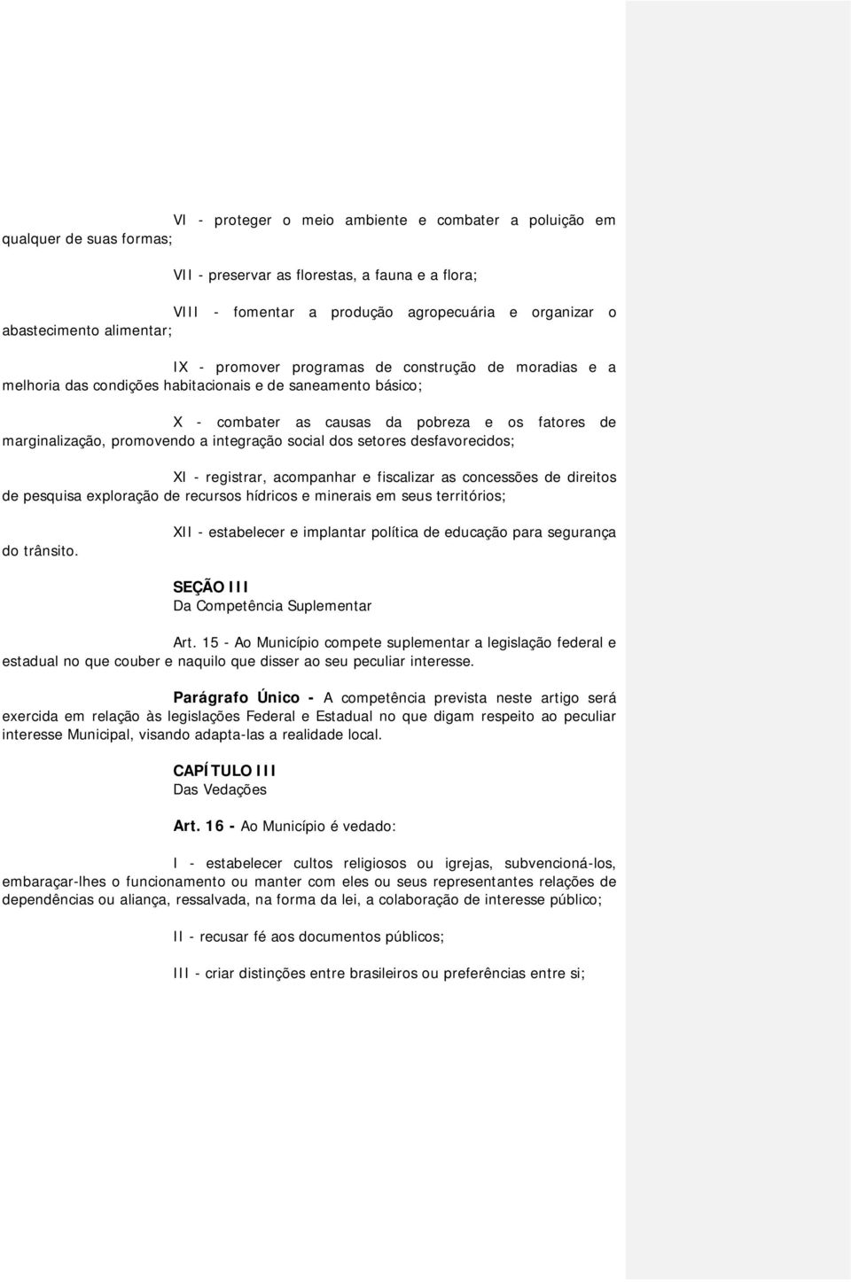 promovendo a integração social dos setores desfavorecidos; XI - registrar, acompanhar e fiscalizar as concessões de direitos de pesquisa exploração de recursos hídricos e minerais em seus