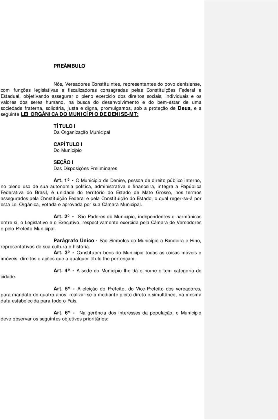 de Deus, e a seguinte LEI ORGÂNICA DO MUNICÍPIO DE DENISE-MT: TÍTULO I Da Organização Municipal CAPÍTULO I Do Município SEÇÃO I Das Disposições Preliminares Art.