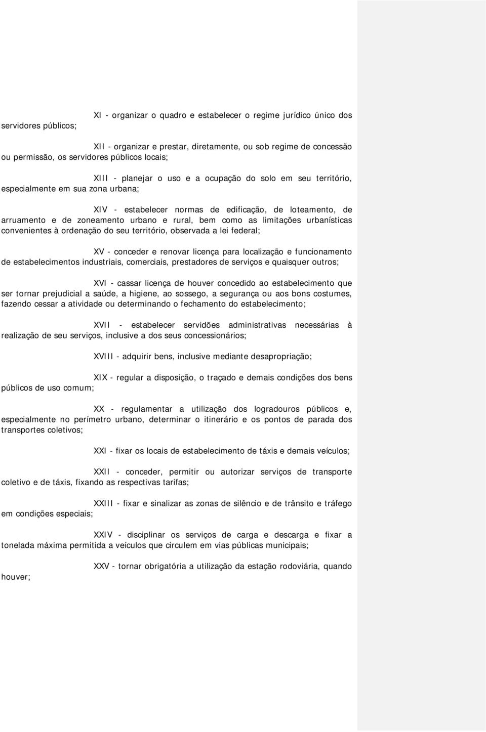 bem como as limitações urbanísticas convenientes à ordenação do seu território, observada a lei federal; XV - conceder e renovar licença para localização e funcionamento de estabelecimentos