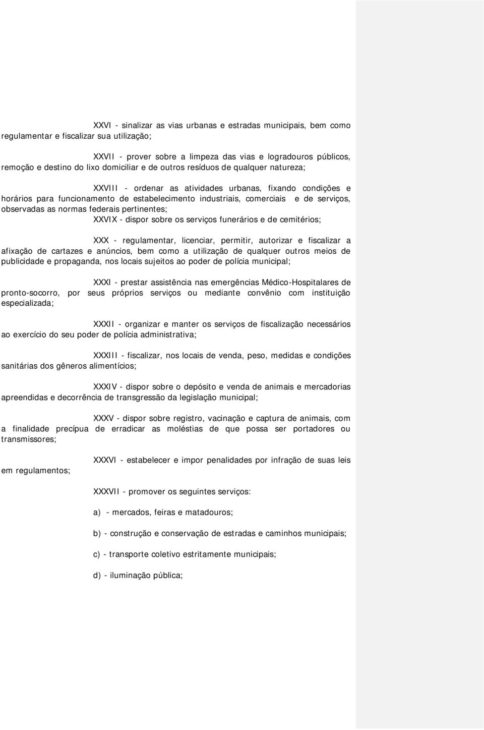 observadas as normas federais pertinentes; XXVIX - dispor sobre os serviços funerários e de cemitérios; XXX - regulamentar, licenciar, permitir, autorizar e fiscalizar a afixação de cartazes e