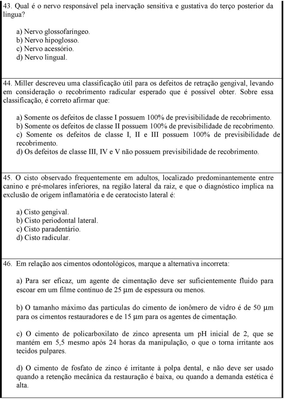 Sobre essa classificação, é correto afirmar que: a) Somente os defeitos de classe I possuem 100% de previsibilidade de recobrimento.