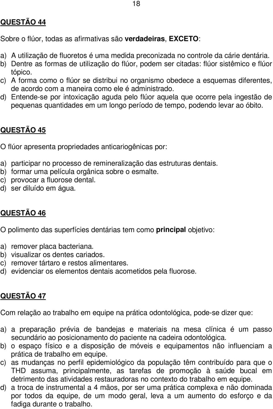 c) A forma como o flúor se distribui no organismo obedece a esquemas diferentes, de acordo com a maneira como ele é administrado.