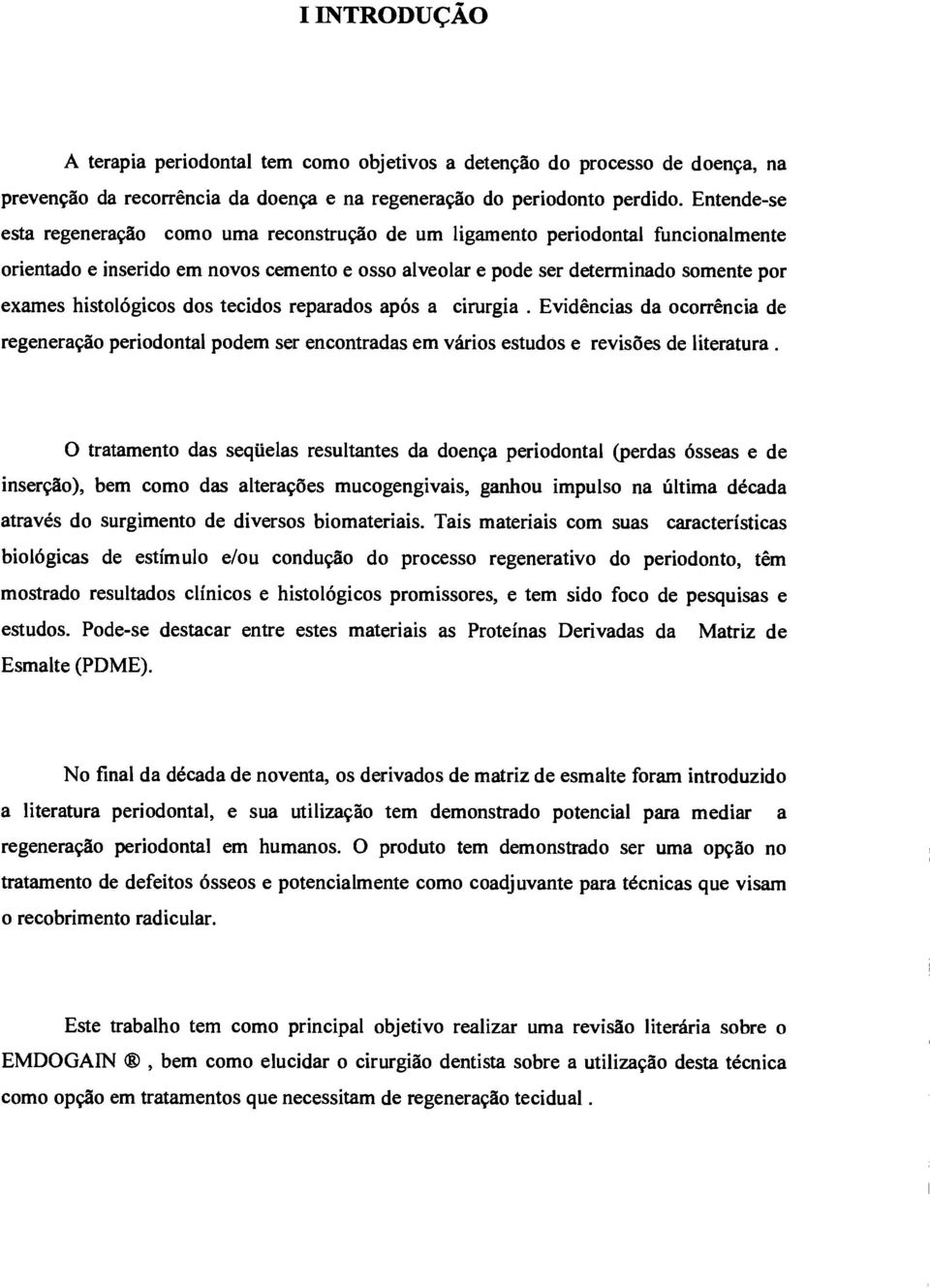 histológicos dos tecidos reparados após a cirurgia. Evidências da ocorrência de regeneração periodontal podem ser encontradas em vários estudos e revisões de literatura.