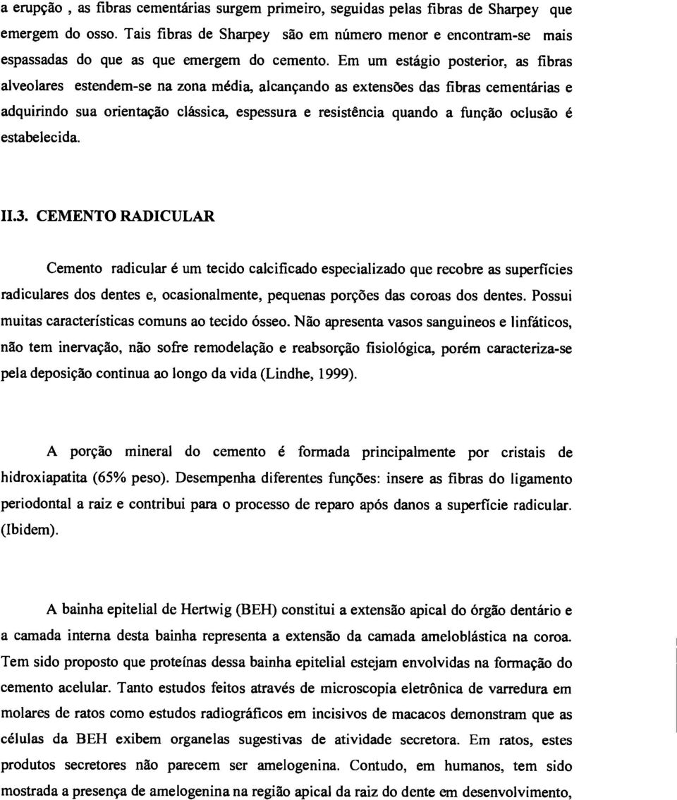 Em um estagio posterior, as fibras alveolares estendem-se na zona média, alcançando as extensões das fibras cementirias e adquirindo sua orientação clássica, espessura e resistência quando a função