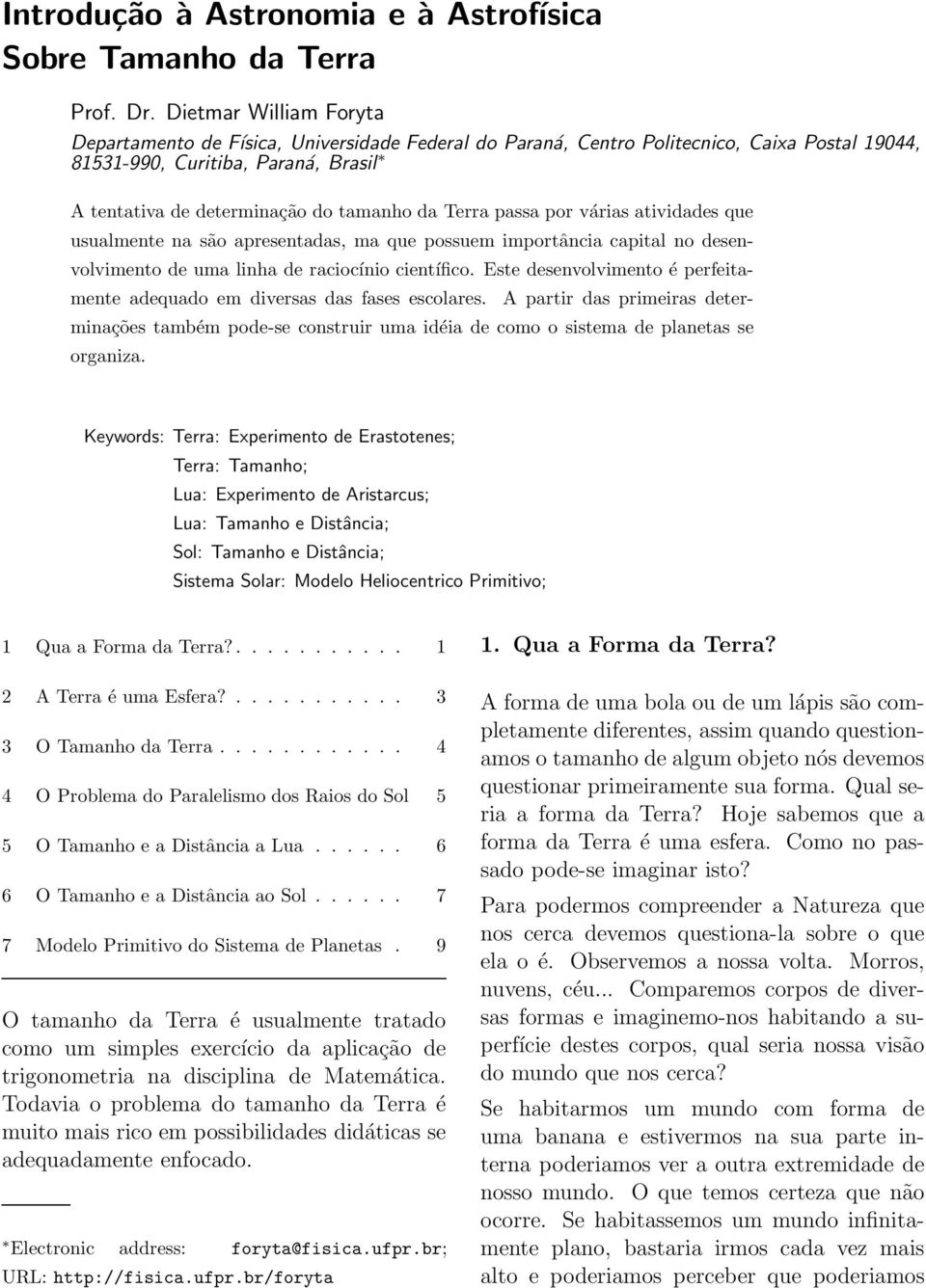 Terra passa por várias atividades que usualmente na são apresentadas, ma que possuem importância capital no desenvolvimento de uma linha de raciocínio científico.