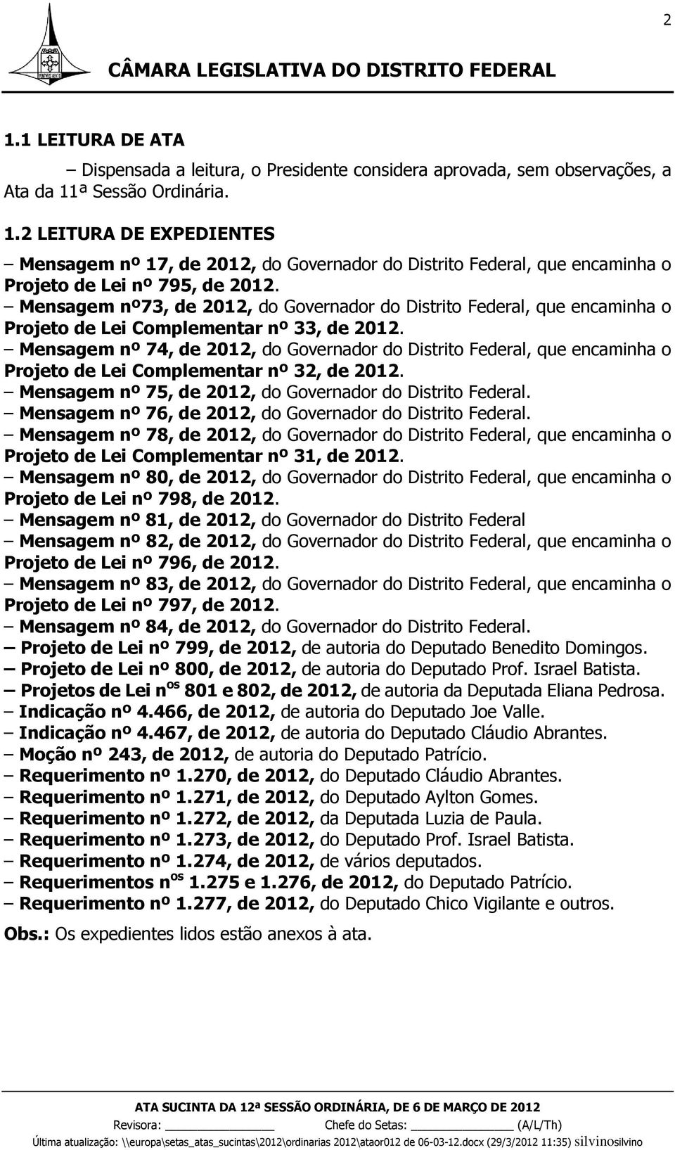 Mensagem nº 74, de 2012, do Governador do Distrito Federal, que encaminha o Projeto de Lei Complementar nº 32, de 2012. Mensagem nº 75, de 2012, do Governador do Distrito Federal.