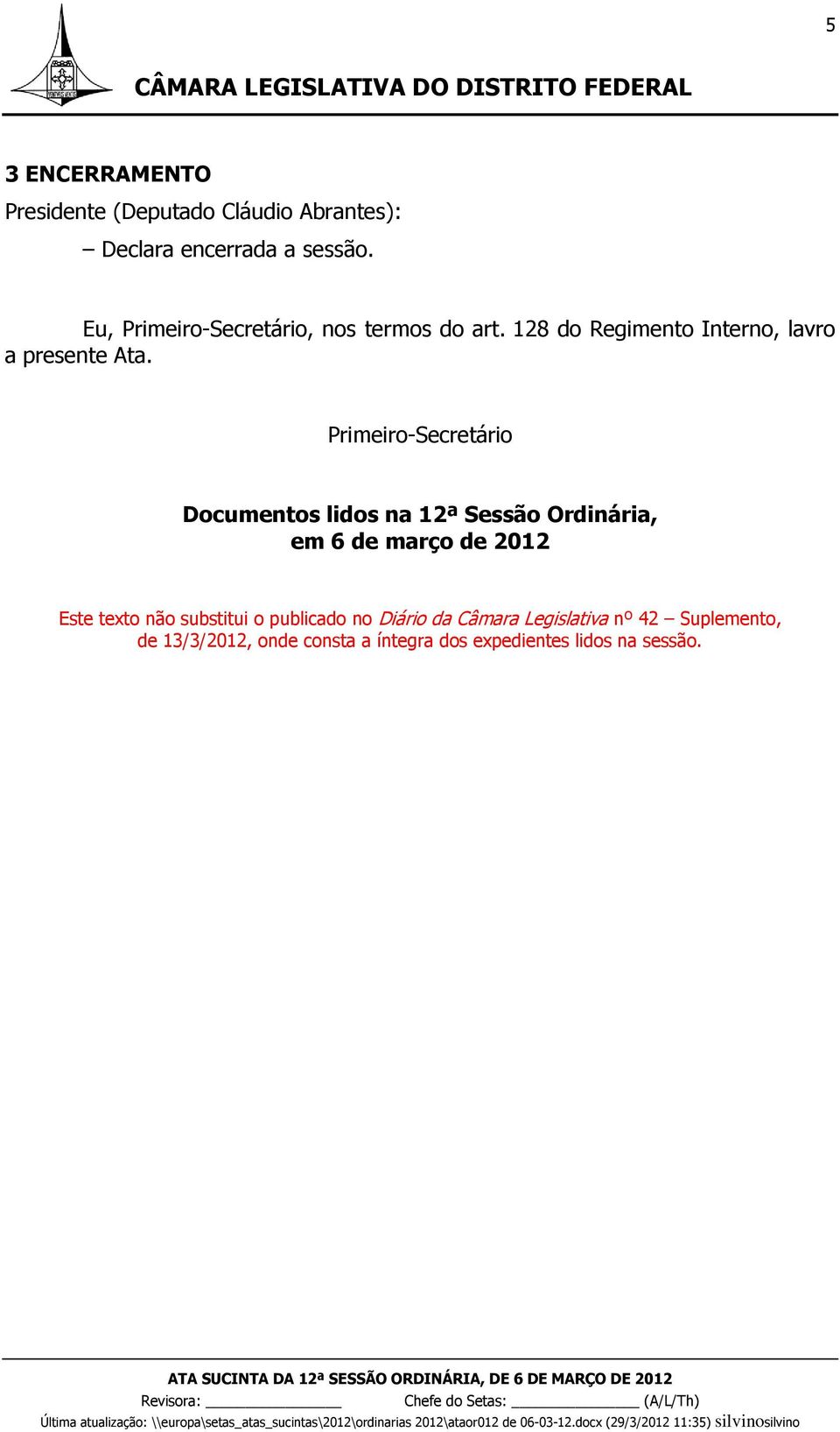 Primeiro-Secretário Documentos lidos na 12ª Sessão Ordinária, em 6 de março de 2012 Este texto não