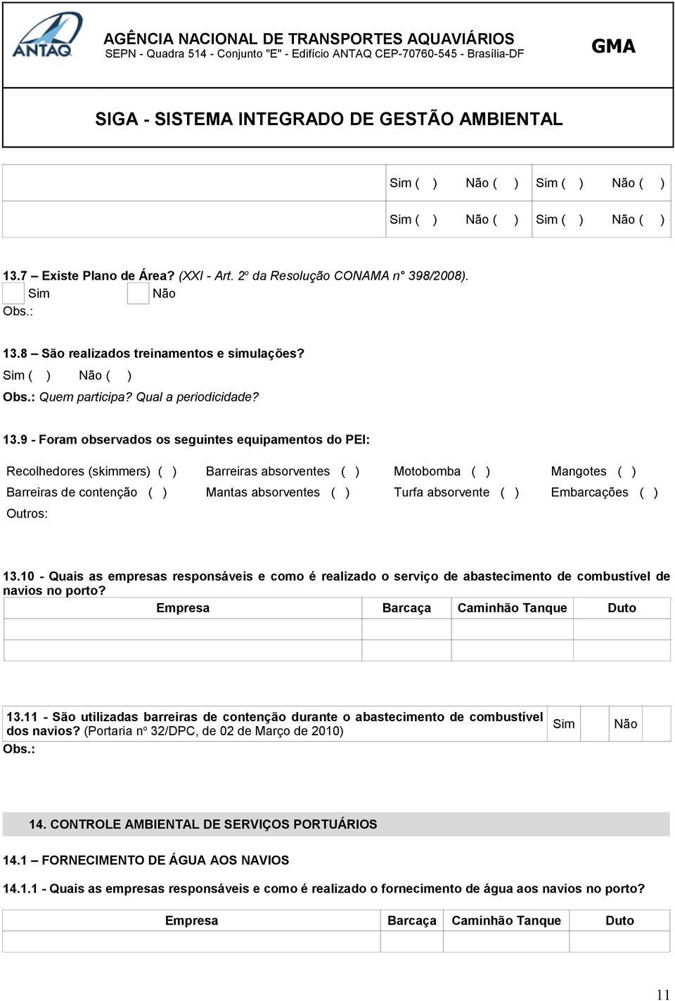 absorvente ( ) Embarcações ( ) Outros: 13.10 - Quais as empresas responsáveis e como é realizado o serviço de abastecimento de combustível de navios no porto? Empresa Barcaça Caminhão Tanque Duto 13.