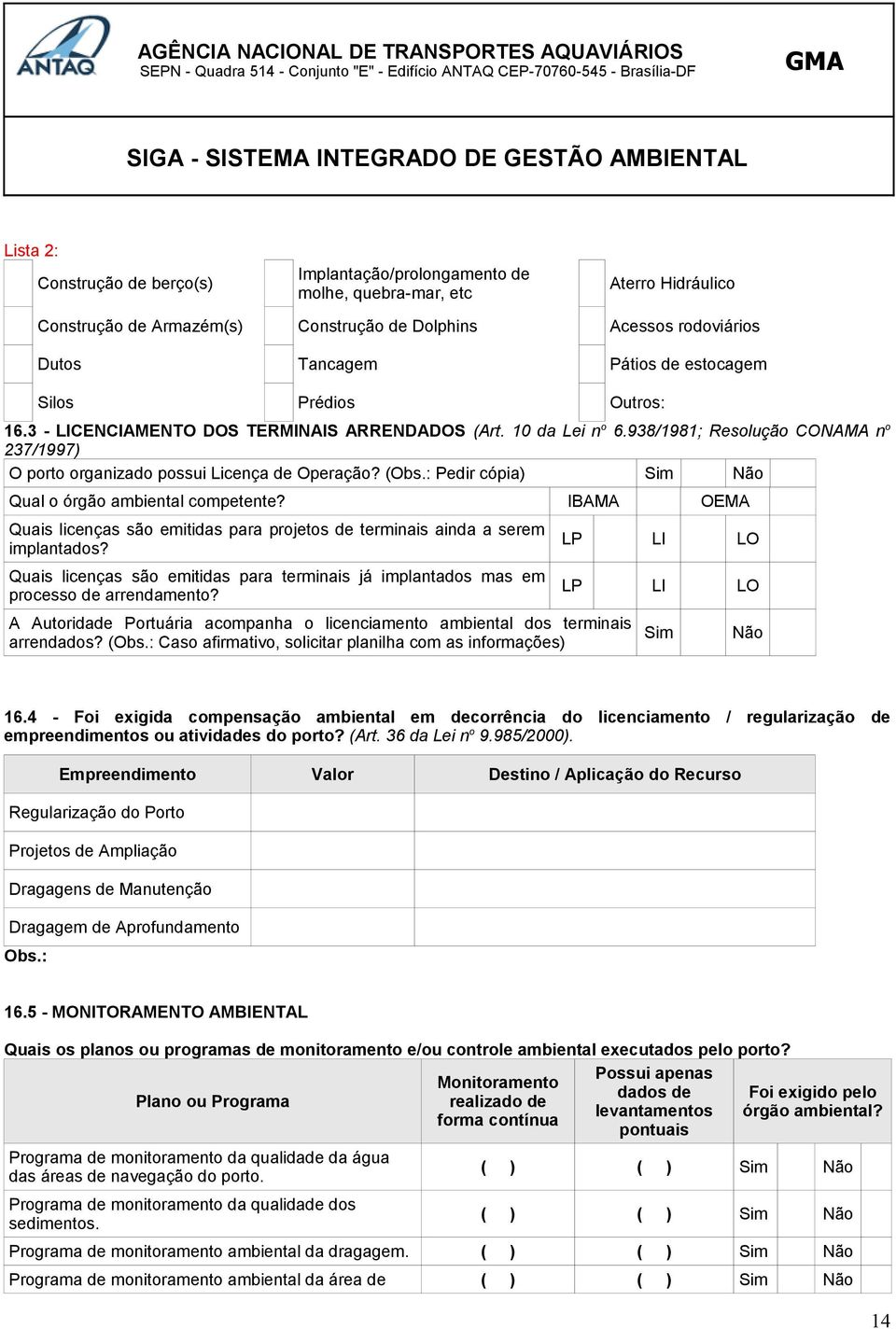 ( Pedir cópia) Qual o órgão ambiental competente? IBAMA OEMA Quais licenças são emitidas para projetos de terminais ainda a serem implantados?