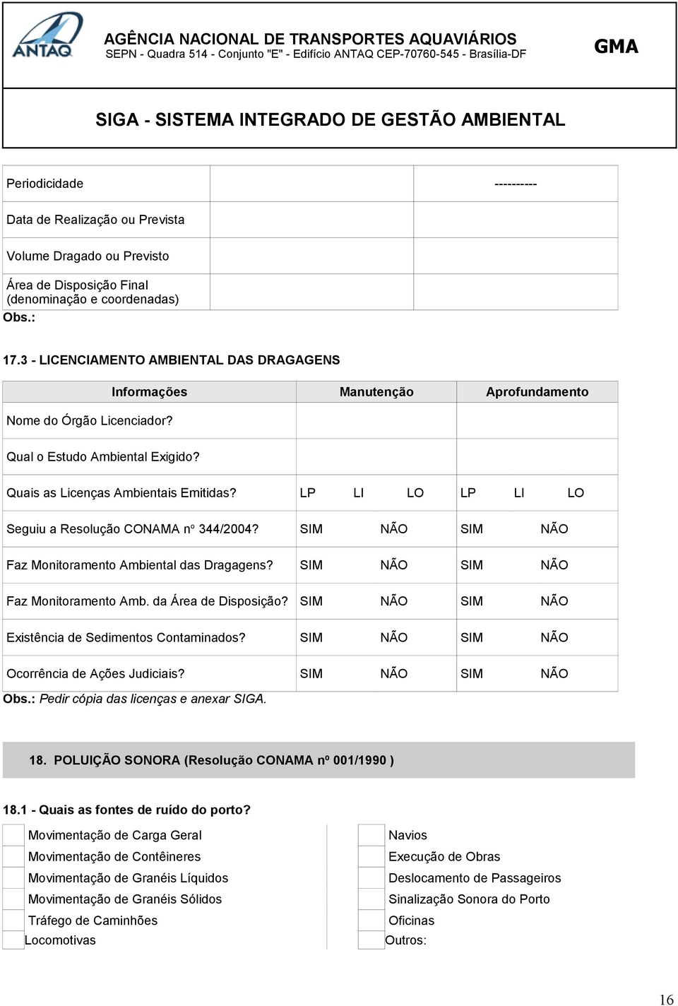 LP LI LO LP LI LO Seguiu a Resolução CONAMA n o 344/2004? SIM NÃO SIM NÃO Faz Monitoramento Ambiental das Dragagens? SIM NÃO SIM NÃO Faz Monitoramento Amb. da Área de Disposição?