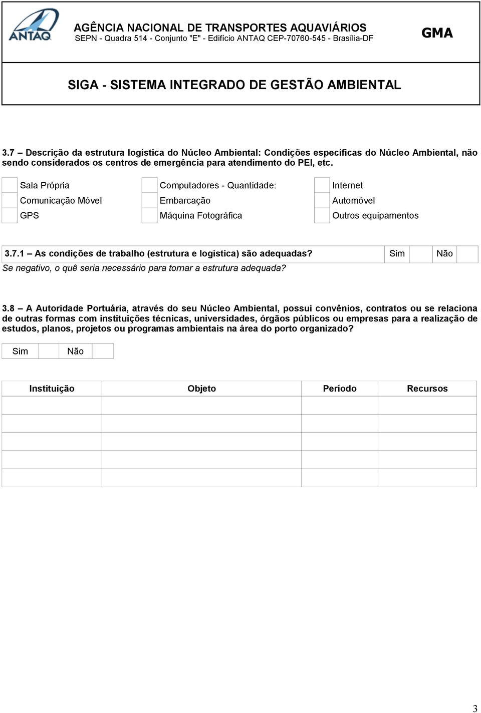 1 As condições de trabalho (estrutura e logística) são adequadas? Se negativo, o quê seria necessário para tornar a estrutura adequada? 3.