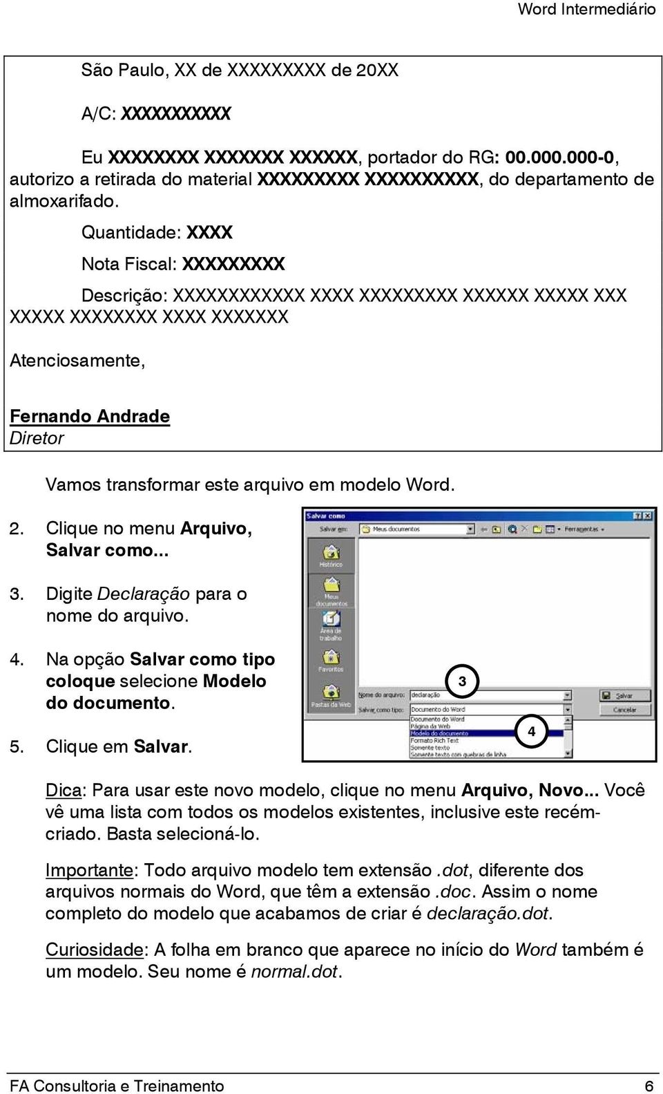 modelo Word. 2. Clique no menu Arquivo, Salvar como... 3. Digite Declaração para o nome do arquivo. 4. Na opção Salvar como tipo coloque selecione Modelo do documento. 5. Clique em Salvar.