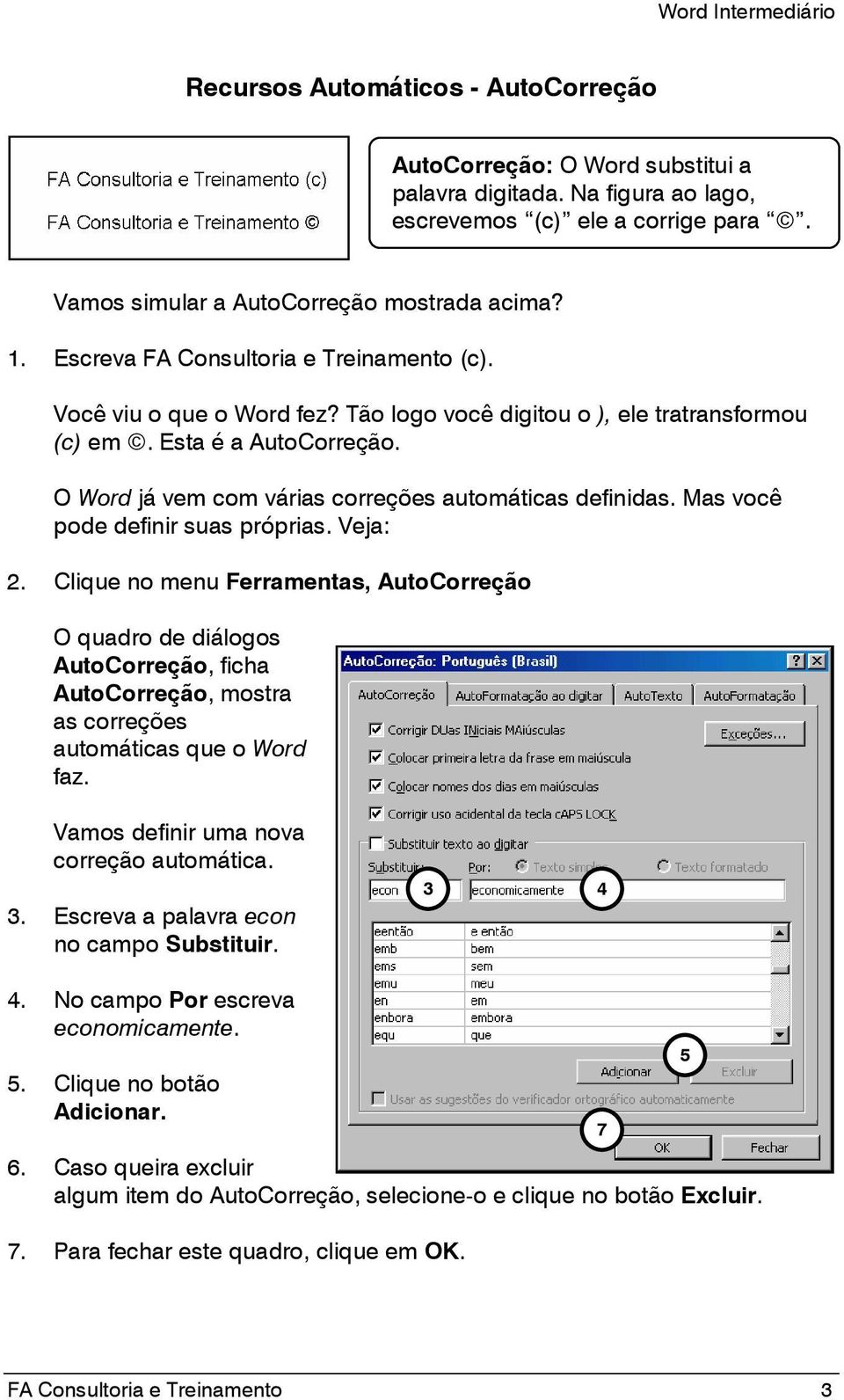 O Word já vem com várias correções automáticas definidas. Mas você pode definir suas próprias. Veja: 2.