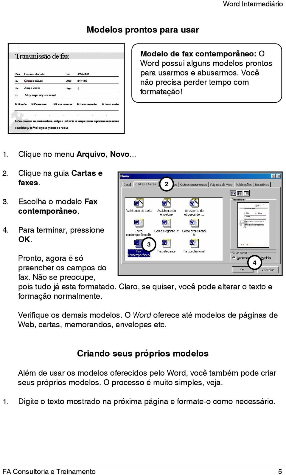 Claro, se quiser, você pode alterar o texto e formação normalmente. 3 Verifique os demais modelos. O Word oferece até modelos de páginas de Web, cartas, memorandos, envelopes etc.