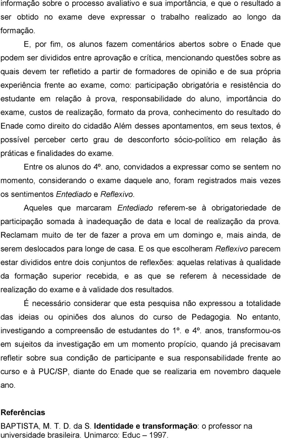 opinião e de sua própria experiência frente ao exame, como: participação obrigatória e resistência do estudante em relação à prova, responsabilidade do aluno, importância do exame, custos de