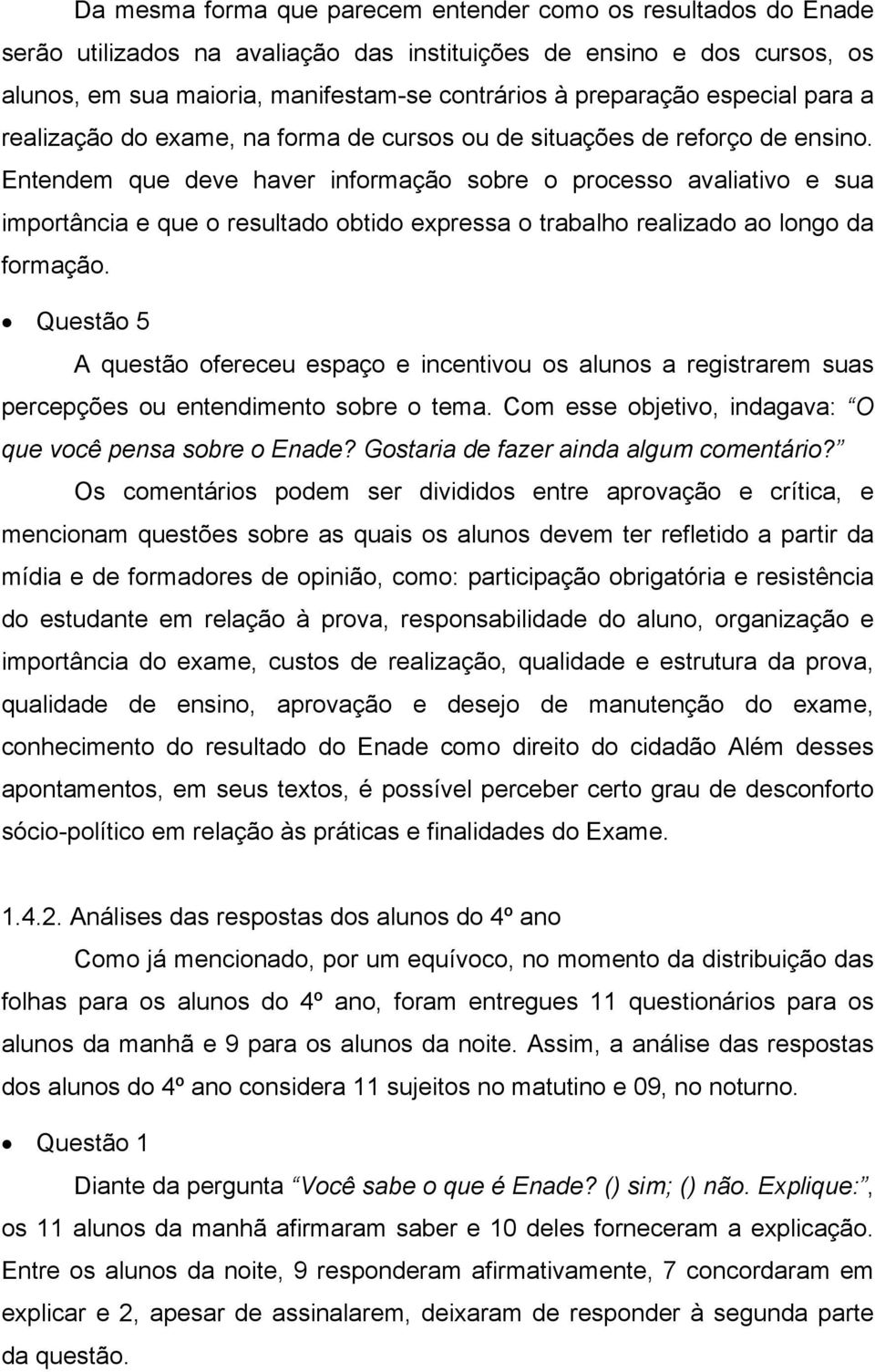 Entendem que deve haver informação sobre o processo avaliativo e sua importância e que o resultado obtido expressa o trabalho realizado ao longo da formação.