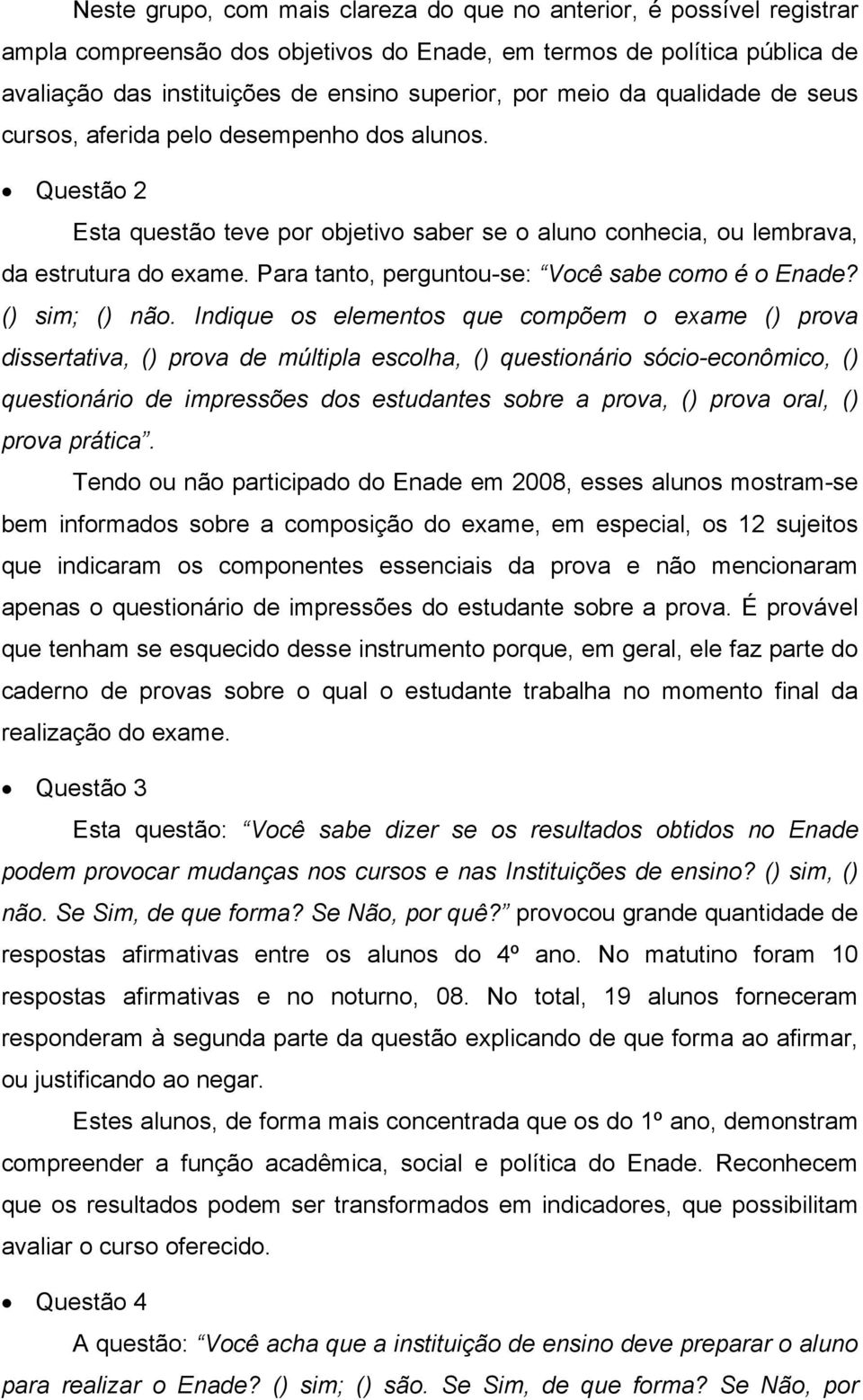 Para tanto, perguntou-se: Você sabe como é o Enade? () sim; () não.