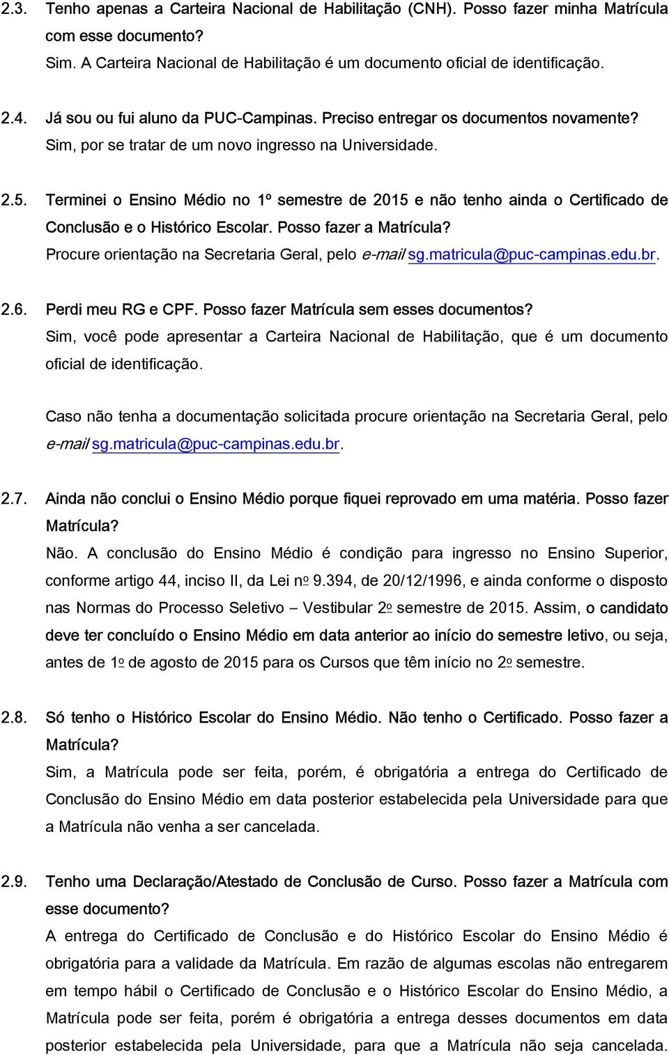 Terminei o Ensino Médio no 1º semestre de 2015 e não tenho ainda o Certificado de Conclusão e o Histórico Escolar. Posso fazer a Matrícula? Procure orientação na Secretaria Geral, pelo e-mail sg.