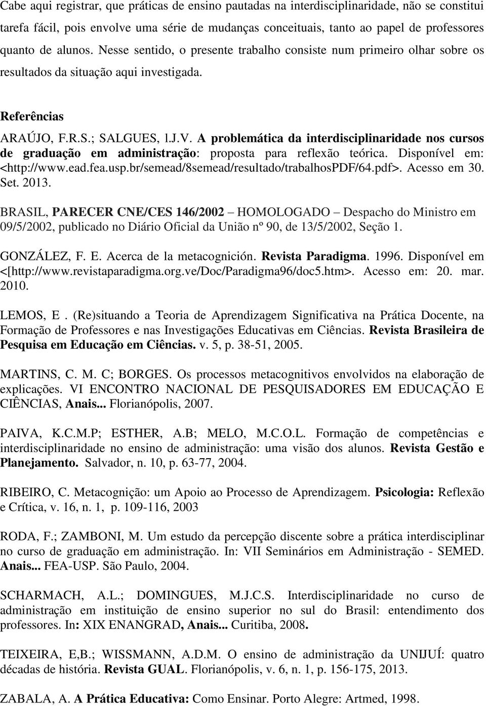 stigada. Referências ARAÚJO, F.R.S.; SALGUES, l.j.v. A problemática da interdisciplinaridade nos cursos de graduação em administração: proposta para reflexão teórica. Disponível em: <http://www.ead.