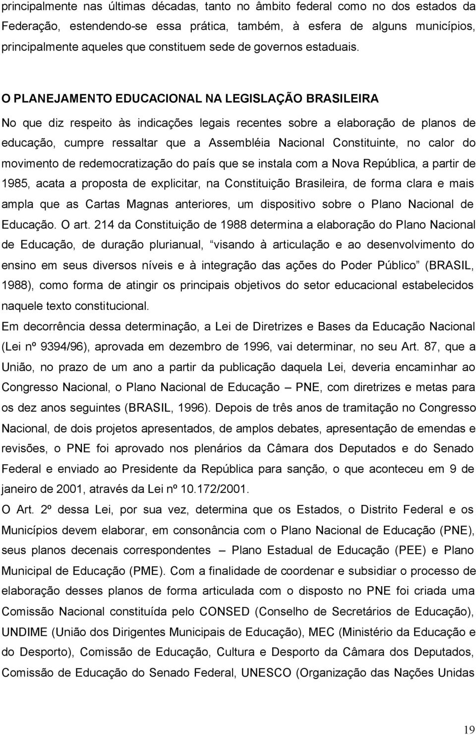 O PLANEJAMENTO EDUCACIONAL NA LEGISLAÇÃO BRASILEIRA No que diz respeito às indicações legais recentes sobre a elaboração de planos de educação, cumpre ressaltar que a Assembléia Nacional