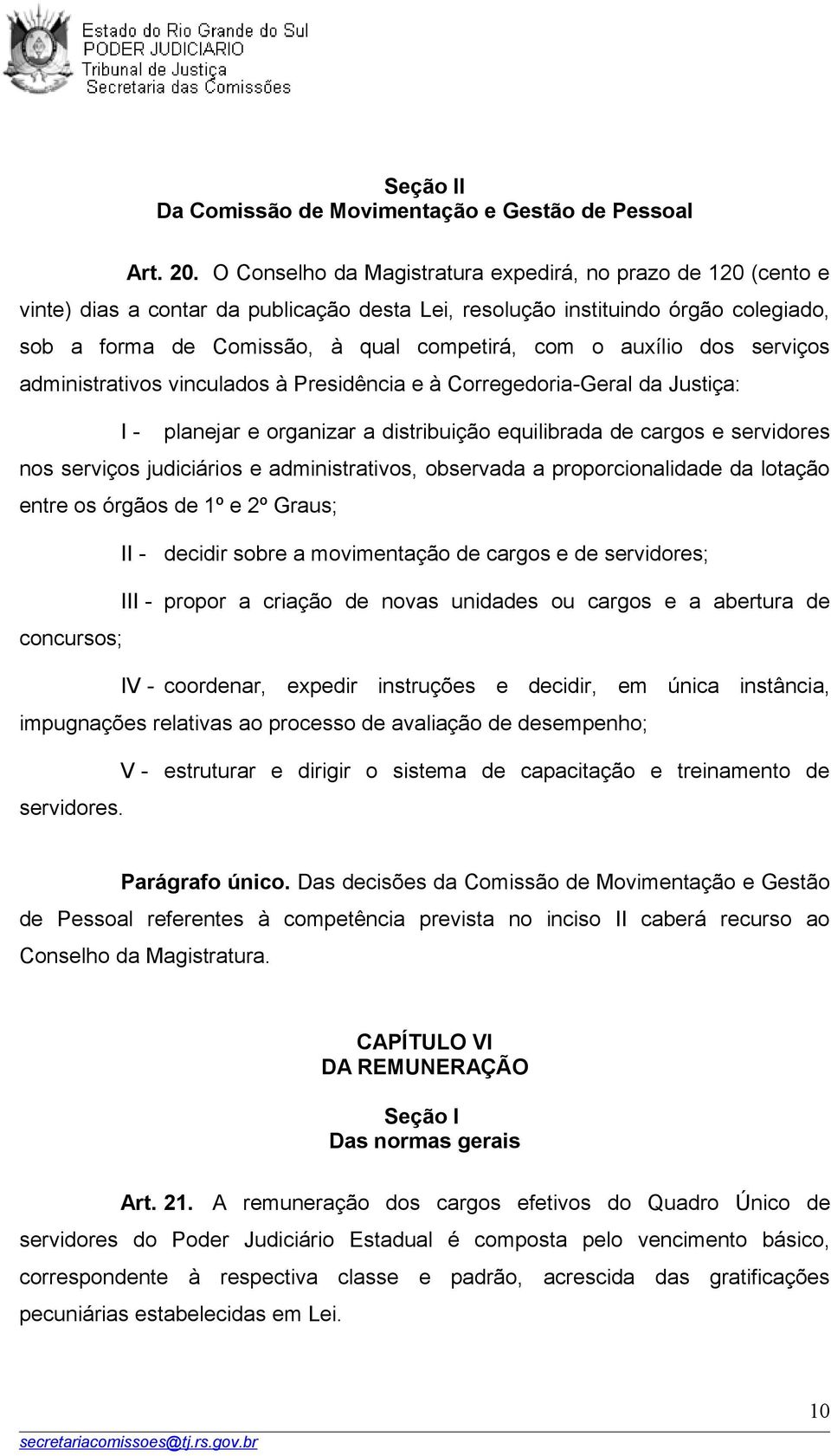 auxílio dos serviços administrativos vinculados à Presidência e à Corregedoria-Geral da Justiça: I - planejar e organizar a distribuição equilibrada de cargos e servidores nos serviços judiciários e