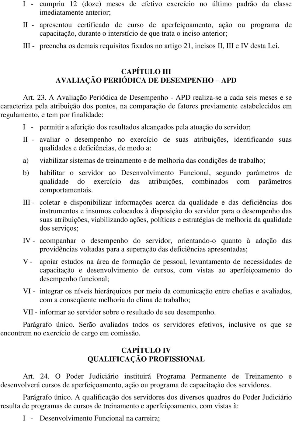 A Avaliação Periódica de Desempenho - APD realiza-se a cada seis meses e se caracteriza pela atribuição dos pontos, na comparação de fatores previamente estabelecidos em regulamento, e tem por