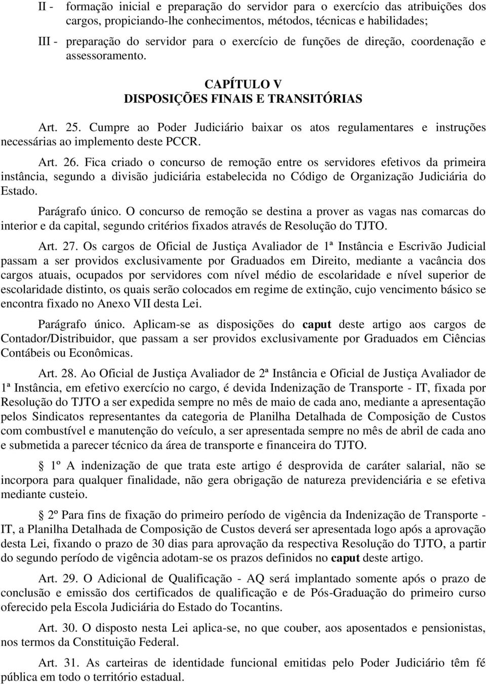 Cumpre ao Poder Judiciário baixar os atos regulamentares e instruções necessárias ao implemento deste PCCR. Art. 26.