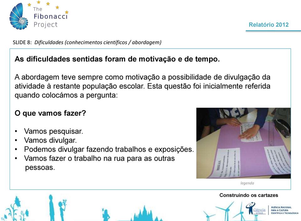 Esta questão foi inicialmente referida quando colocámos a pergunta: O que vamos fazer? Vamos pesquisar. Vamos divulgar.