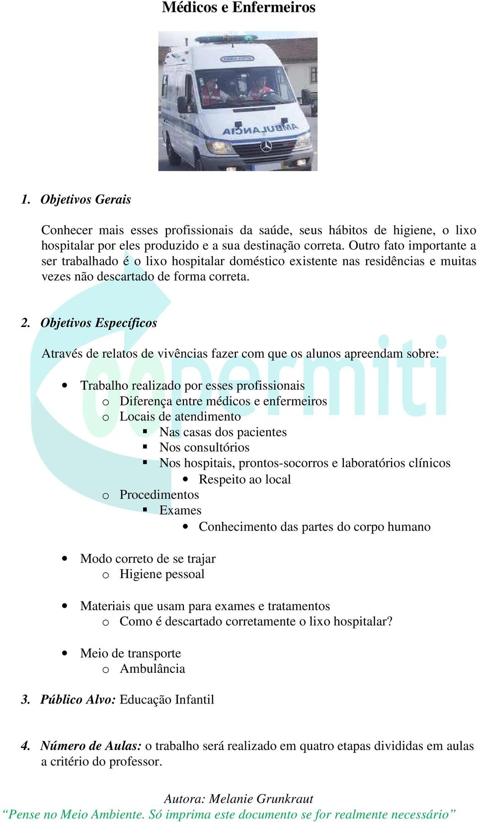 Objetivos Específicos Através de relatos de vivências fazer com que os alunos apreendam sobre: Trabalho realizado por esses profissionais o Diferença entre médicos e enfermeiros o Locais de