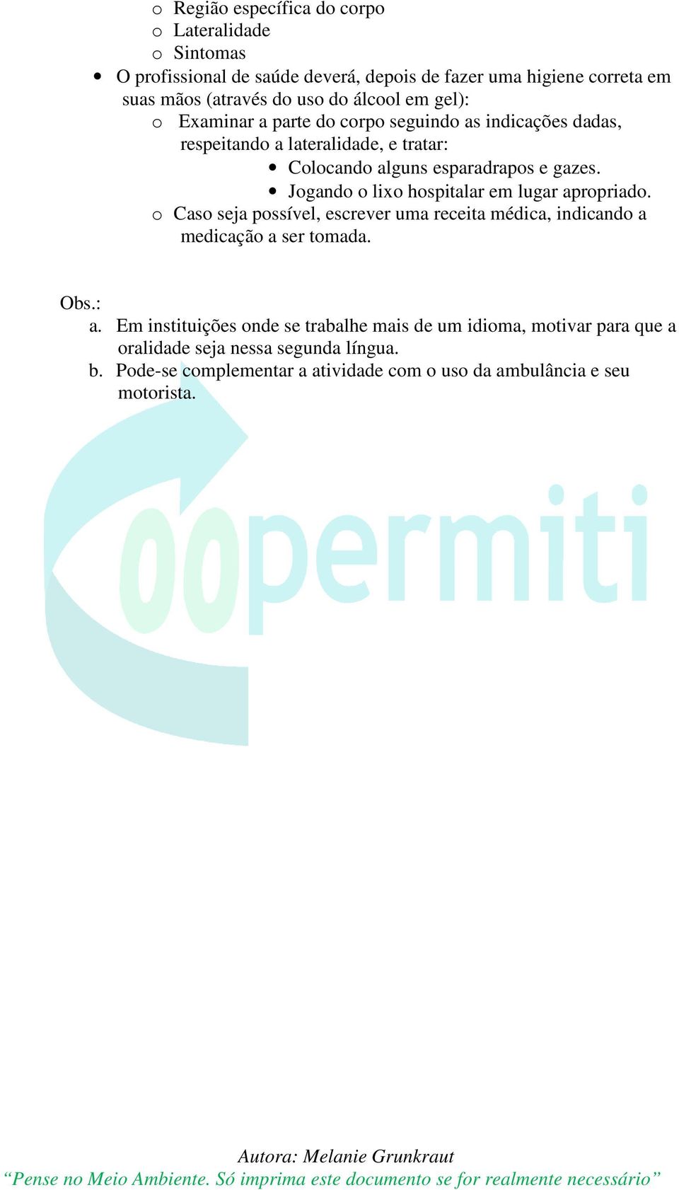 Jogando o lixo hospitalar em lugar apropriado. o Caso seja possível, escrever uma receita médica, indicando a medicação a ser tomada. Obs.: a.